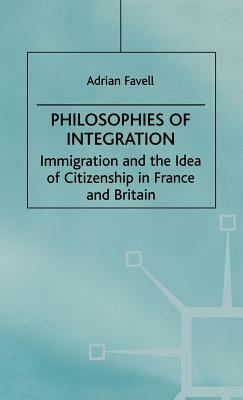 Philosophies of Integration: Immigration and the Idea of Citizenship in France and Britain by Adrian Favell