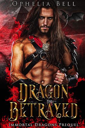 Dragon Betrayed by Ophelia Bell