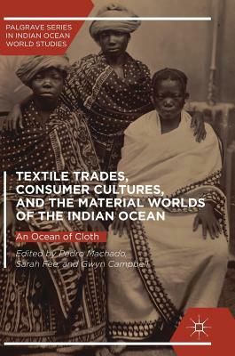 Textile Trades, Consumer Cultures, and the Material Worlds of the Indian Ocean: An Ocean of Cloth by 