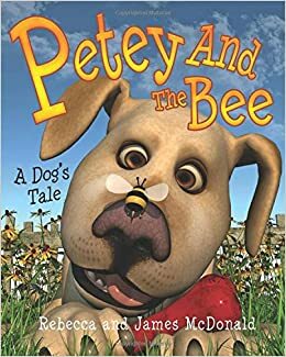 Petey and the Bee: A Dog's Tale by Rebecca McDonald, James McDonald
