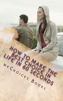How to Make the Best Choice in Life in 60 Seconds by Mechoices Books
