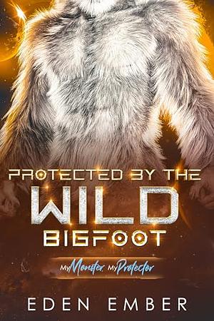 Protected by the Wild Bigfoot by Eden Ember