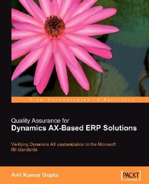 Quality Assurance for Dynamics Ax-Based Erp Solutions by Anil K. Gupta
