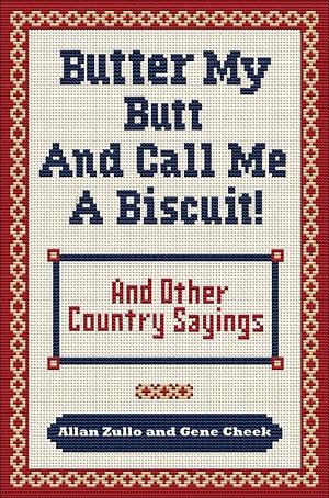 Butter My Butt and Call Me a Biscuit and You're the Butter on My Biscuit!: And Other Country Sayings, Say-so's, Hoots and Hollers by Gene Cheek, Allan Zullo