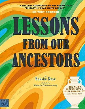 Lessons from our Ancestors: Winner of the 'Discover British Book Award 2024': Equality, Inclusivity and Sustainability in the Ancient World by Kimberlie Clinthorne-Wong, Raksha Dave