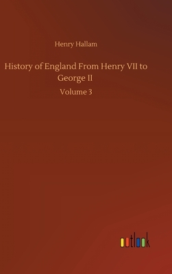 History of England From Henry VII to George II: Volume 3 by Henry Hallam