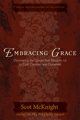 Embracing Grace: The Gospel That Restores Us to God, Creation, and Ourselves by Scot McKnight