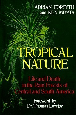 Tropical Nature: Life and Death in the Rain Forests of Central and South America by Sarah Landry, Ken Miyata, Adrian Forsyth
