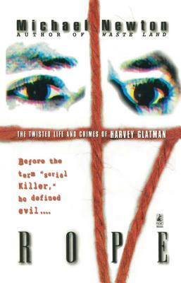 Rope: The Twisted Life and Crimes of Harvey Glatman by Michael Newton