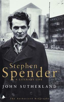 Stephen Spender: A Literary Life by John Sutherland