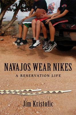 Navajos Wear Nikes: A Reservation Life by Jim Kristofic