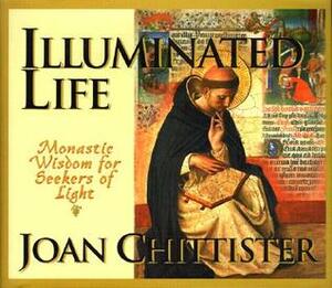Illuminated Life: Monastic Wisdom for Seekers of Light by Joan D. Chittister