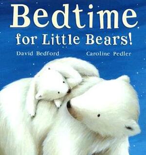 Bedtime for Little Bears! by David Bedford, Caroline Pedler