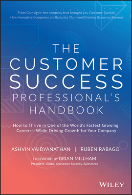 The Customer Success Professional's Handbook: How to Thrive in One of the World's Fastest Growing Careers--While Driving Growth for Your Company by Ashvin Vaidyanathan, Ruben Rabago