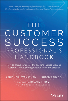 The Customer Success Professional's Handbook: How to Thrive in One of the World's Fastest Growing Careers--While Driving Growth for Your Company by Ruben Rabago, Ashvin Vaidyanathan