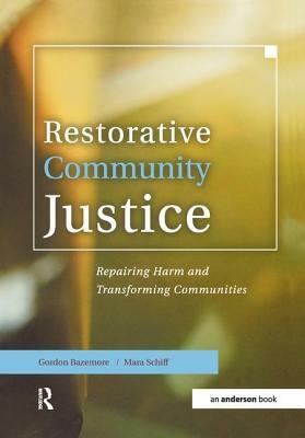 Restorative Community Justice: Repairing Harm and Transforming Communities by Mara Schiff, Gordon Bazemore