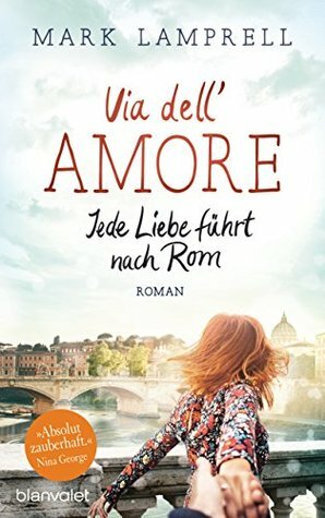 Via dell'Amore - Jede Liebe führt nach Rom by Mark Lamprell