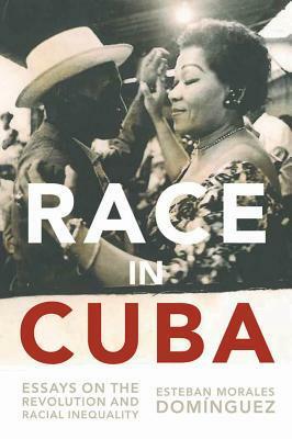 Race in Cuba: Essays on the Revolution and Racial Inequality by Gary Prevost, Esteban Morales Dominguez, August H. Nimtz Jr.