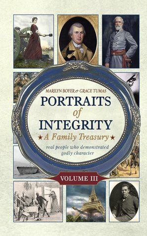 Portraits of Integrity: A Family Treasury: Real People who Demonstrated Godly Character, Volume III by Grace Tumas, Marilyn Boyer