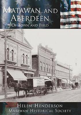 Matawan and Aberdeen:: Of Town and Field by Matawan Historical Society, Helen Henderson