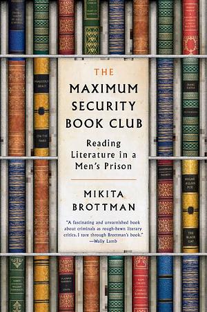 The Maximum Security Book Club: Reading Literature in a Men's Prison by Mikita Brottman