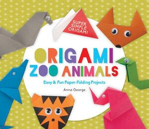 Origami Zoo Animals: Easy & Fun Paper-Folding Projects by Anna George