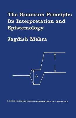 The Quantum Principle: Its Interpretation and Epistemology by Jagdish Mehra, J. Mehra