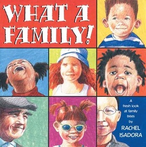 What a Family!: A Fresh Look at Family Trees by Rachel Isadora