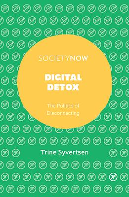 Digital Detox: The Politics of Disconnecting by Trine Syvertsen