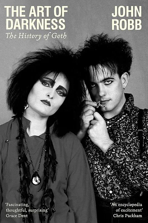 The Art of Darkness: The History of Goth by John Robb