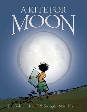 A Kite for Moon by Jane Yolen, Rebecca Guay, Matt Phelan