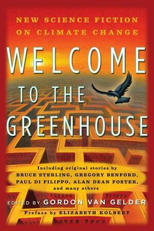 Welcome to the Greenhouse: New Science Fiction on Climate Change by Gordon Van Gelder