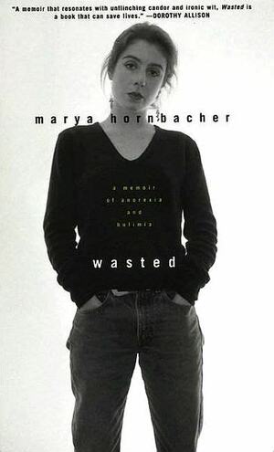 Wasted: A Memoir of Anorexia and Bulimia by Marya Hornbacher
