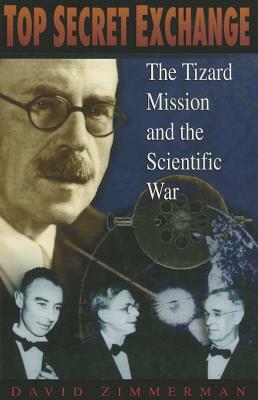 Top Secret Exchange: The Tizard Mission and the Scientific War by David Zimmerman