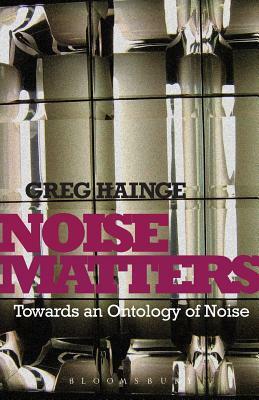 Noise Matters: Towards an Ontology of Noise by Greg Hainge