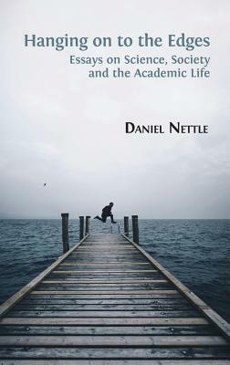 Hanging on to the Edges: Essays on Science, Society and the Academic Life by Daniel Nettle