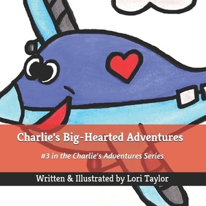 Charlie's Big-Hearted Adventures by Lori Taylor