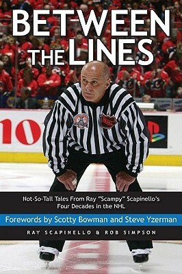 Between the Lines: Not-So-Tall Tales from Ray Scampy Scapinello\'s Four Decades in the NHL by Rob Simpson, Ray Scapinello