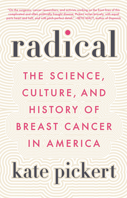 Radical: The Science, Culture, and History of Breast Cancer in America by Kate Pickert