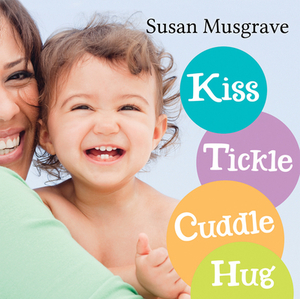 Kiss, Tickle, Cuddle, Hug by Susan Musgrave