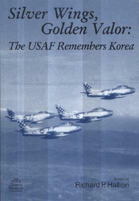 Silver Wings, Golden Valor: The USAF Remembers Korea: The USAF Remembers Korea by 