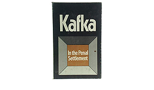 In The Penal Settlement: Tales And Short Prose Works by Franz Kafka