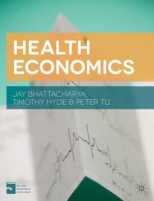Health Economics by Timothy Hyde, Jay Bhattacharya, Peter Tu