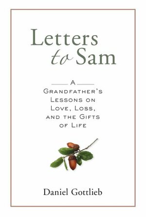 Letters to Sam: A Grandfather's Lessons on Love, Loss, and the Gifts of Life by Daniel Gottlieb