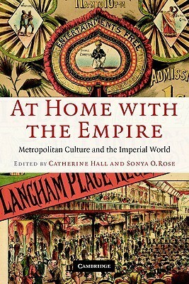 At Home with the Empire: Metropolitan Culture and the Imperial World by Catherine Hall, Sonjya O. Rose