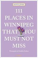 111 Places in Winnipeg That You Must Not Miss: Travel Guide by Donna Janke