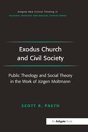 Exodus Church and Civil Society: Public Theology and Social Theory in the Work of Jürgen Moltmann by Scott R. Paeth