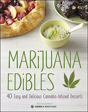 Marijuana Edibles: 40 Easy & Delicious Cannabis-Infused Desserts by Mary Wolf, Mary Thigpen, Laurie Wolf