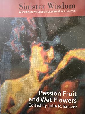 Sinister Wisdom 105: Passion Fruit and Wet Flowers by Julie R. Enszer