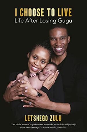 I Choose to Live: The Gugu Zulu Story by Letshego Zulu